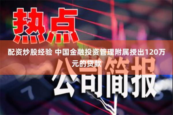 配资炒股经验 中国金融投资管理附属授出120万元的贷款