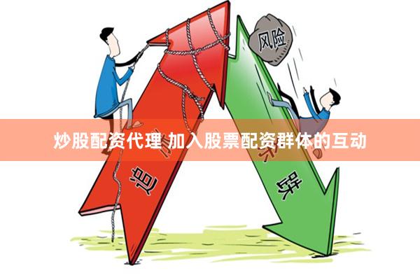 炒股配资代理 加入股票配资群体的互动