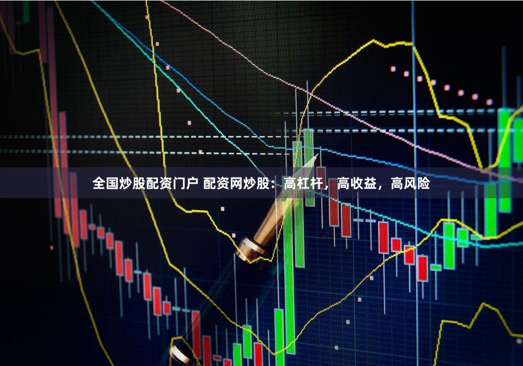 全国炒股配资门户 配资网炒股：高杠杆，高收益，高风险