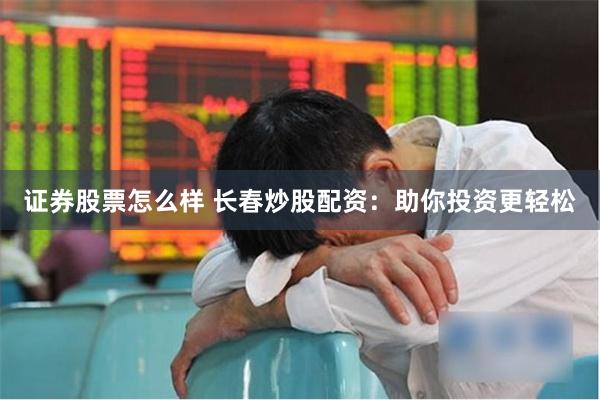证券股票怎么样 长春炒股配资:助你投资更轻松