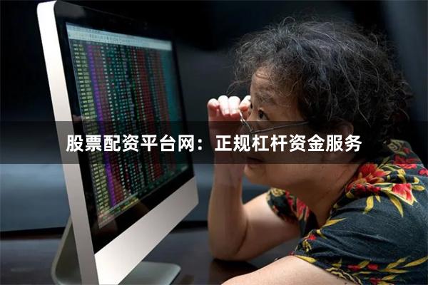 股票配资平台网：正规杠杆资金服务