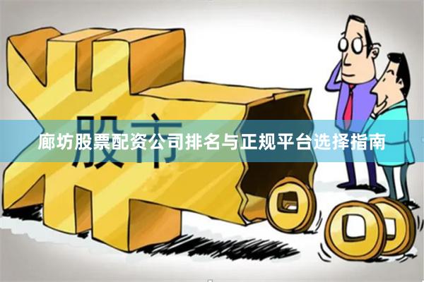 廊坊股票配资公司排名与正规平台选择指南