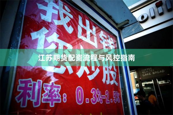 江苏期货配资流程与风控指南