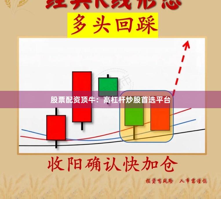 股票配资顶牛：高杠杆炒股首选平台